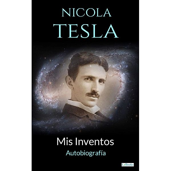 NIKOLA TESLA: Mis Inventos - Autobiografia, Nikola Tesla
