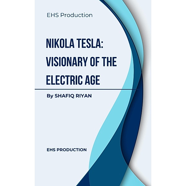 Nikola Tesla: Visionary of the Electric Age, Shafiq Riyan, Emon Hasan Sakib