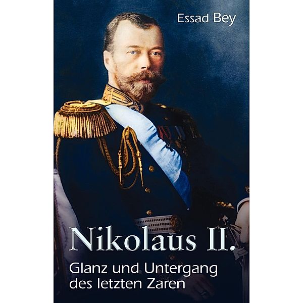 Nikolaus II. - Glanz und Untergang des letzten Zaren, Essad Bey