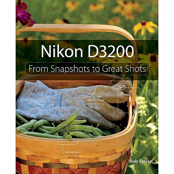 Nikon D3200 / From Snapshots to Great Shots, Rob Sylvan