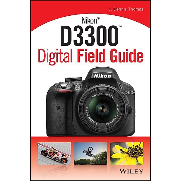 Nikon D3300 Digital Field Guide / Digital Field Guide, J. Dennis Thomas