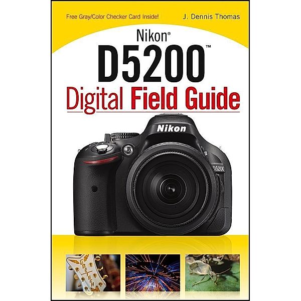Nikon D5200 Digital Field Guide, J. Dennis Thomas