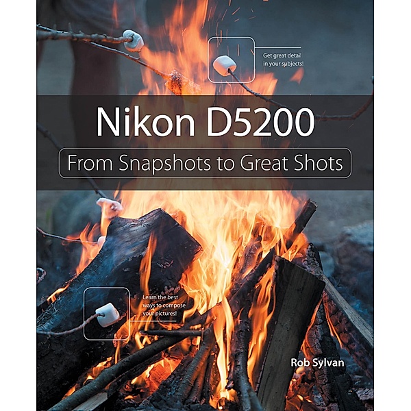 Nikon D5200 / From Snapshots to Great Shots, Rob Sylvan