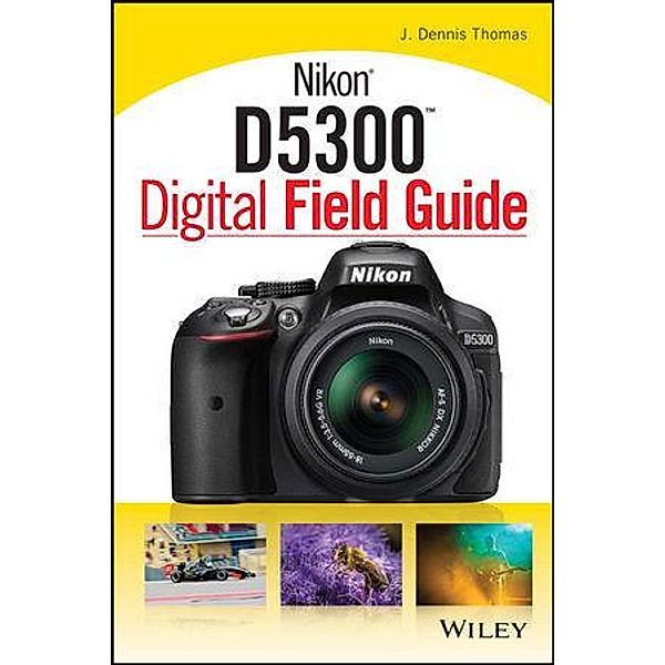Nikon D5300 Digital Field Guide / Digital Field Guide, J. Dennis Thomas