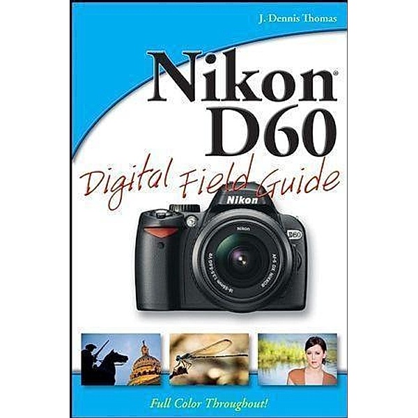 Nikon D60 Digital Field Guide, J. Dennis Thomas