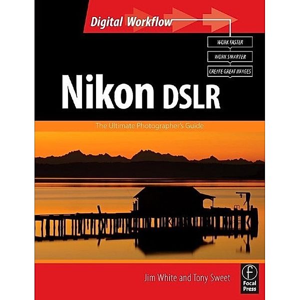 Nikon DSLR: The Ultimate Photographer's Guide, Jim White