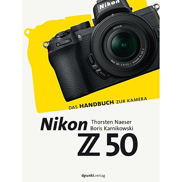 Nikon Z 50 / Das Handbuch zur Kamera, Thorsten Naeser, Boris Karnikowski