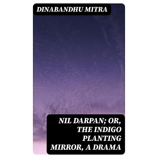 Nil Darpan; or, The Indigo Planting Mirror, A Drama, Dinabandhu Mitra