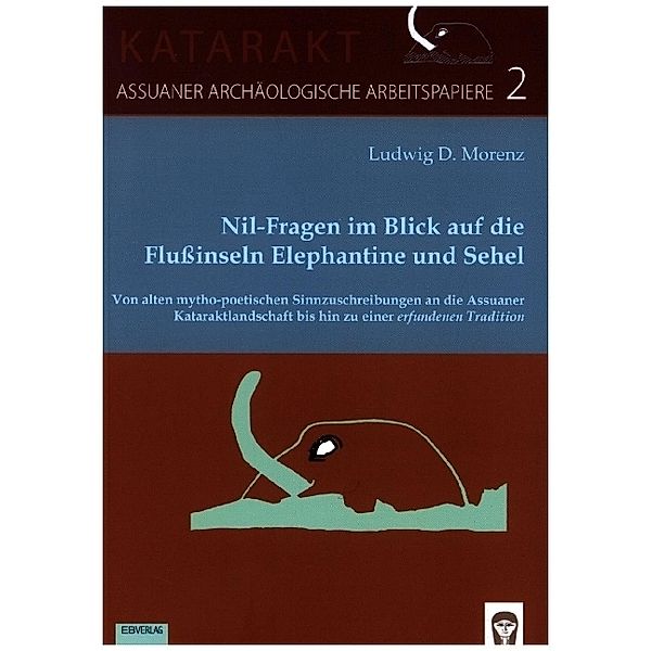 Nil-Fragen im Blick auf die Flußinseln Elephantine und Sehel, Ludwig D. Morenz
