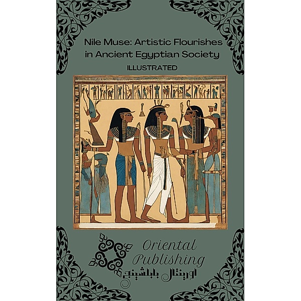 Nile Muse Artistic Flourishes in Ancient Egyptian Society, Oriental Publishing