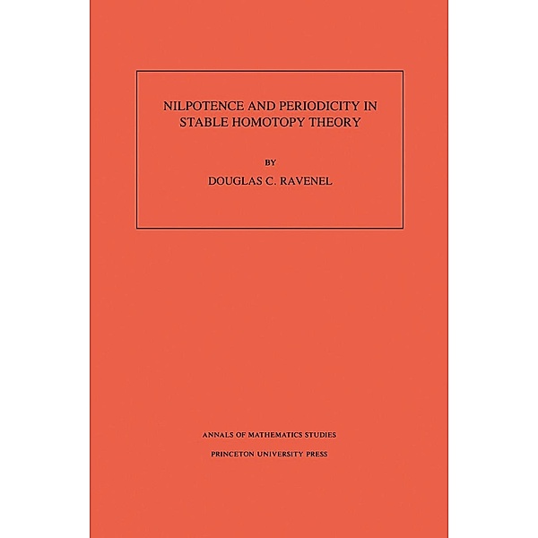 Nilpotence and Periodicity in Stable Homotopy Theory. (AM-128), Volume 128 / Annals of Mathematics Studies, Douglas C. Ravenel