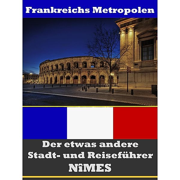 Nîmes - Der etwas andere Stadt- und Reiseführer - Mit Reise - Wörterbuch Deutsch-Französisch, A. D. Astinus