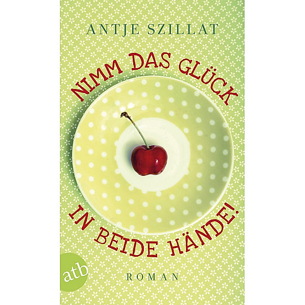 Nimm das Glück in beide Hände!, Antje Szillat