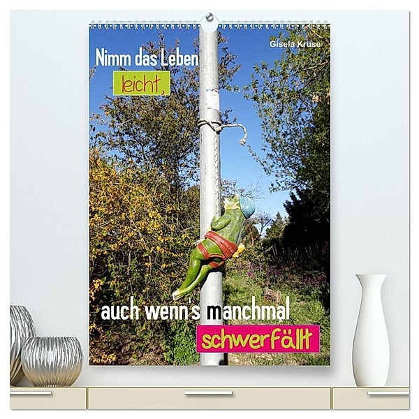 Nimm das Leben leicht, auch wenn's manchmal schwerfällt (hochwertiger Premium Wandkalender 2024 DIN A2 hoch), Kunstdruck in Hochglanz, Gisela Kruse