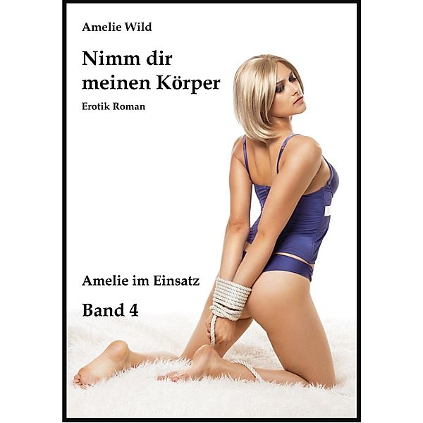 Nimm dir meinen Körper / Amelie im Einsatz Bd.4, Amelie Wild