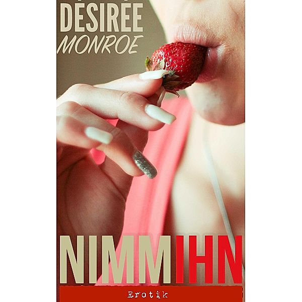 Nimm ihn! - Erotik, Desiree Monroe