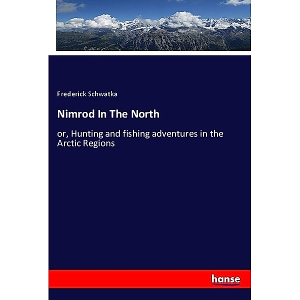 Nimrod In The North, Frederick Schwatka