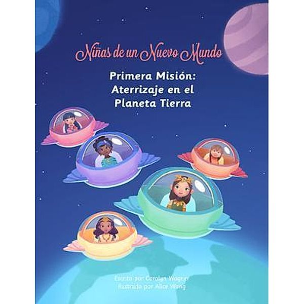 Niñas de un Nuevo Mundo: Primera Misión / Niñas de un Nuevo Mundo Bd.1, Carolyn Wagner