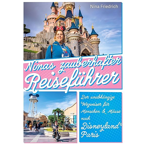 Ninas zauberhafter Reiseführer Disneyland® Paris, Nina Friedrich