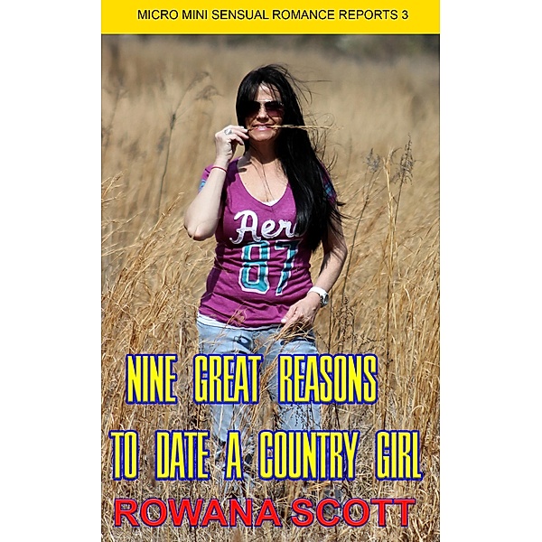 Nine Great Reasons to Date a Country Girl (Micro Mini Sensual Romance Reports, #3) / Micro Mini Sensual Romance Reports, Rowana Scott