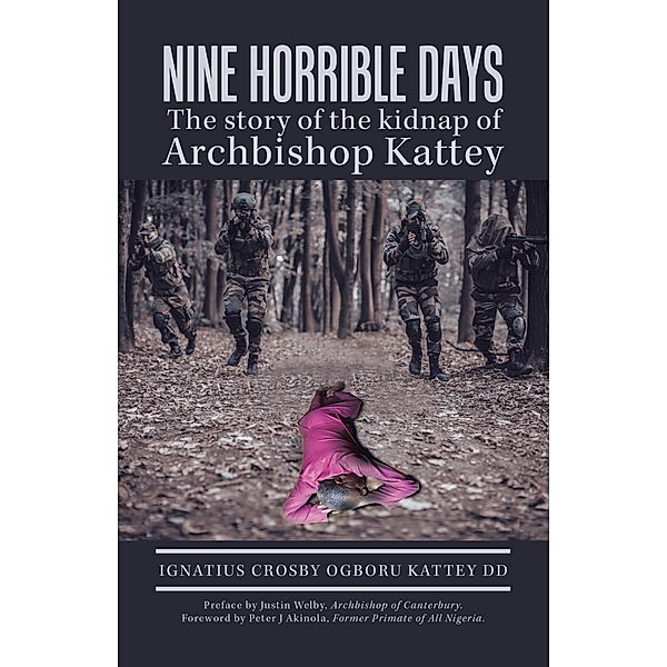 Nine   Horrible    Days  the Story of the Kidnap of Archbishop Kattey, Ignatius Crosby Ogboru Kattey DD