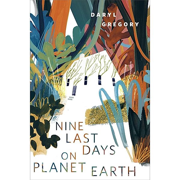 Nine Last Days on Planet Earth / Tor Books, Daryl Gregory