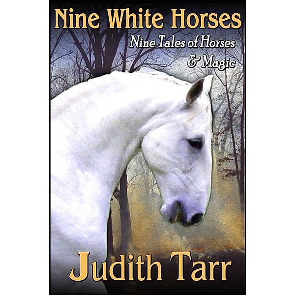 Nine White Horses: Nine Tales of Horses and Magic, Judith Tarr