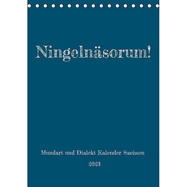 Ningelnäsorum! Mundart und Dialekt Kalender Sachsen (Tischkalender 2023 DIN A5 hoch), Sächsmaschine