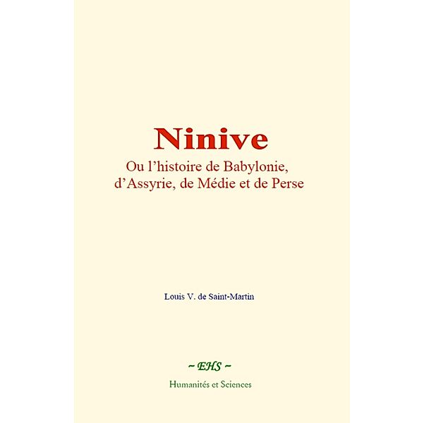 Ninive, ou l'histoire de Babylonie, d'Assyrie, de Médie et de Perse, Louis V. de Saint-Martin