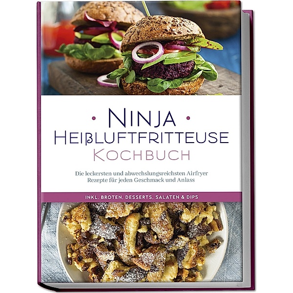Ninja Heißluftfritteuse Kochbuch: Die leckersten und abwechslungsreichsten Airfryer Rezepte für jeden Geschmack und Anlass - inkl. Broten, Desserts, Salaten & Dips, Maren Bertram