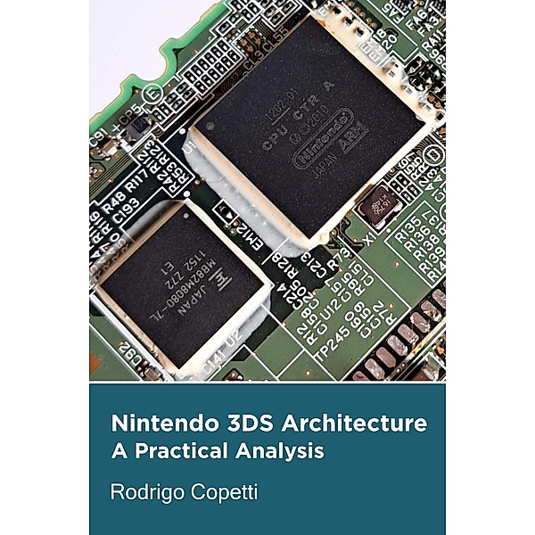 Nintendo 3DS Architecture (Architecture of Consoles: A Practical Analysis, #22) / Architecture of Consoles: A Practical Analysis, Rodrigo Copetti