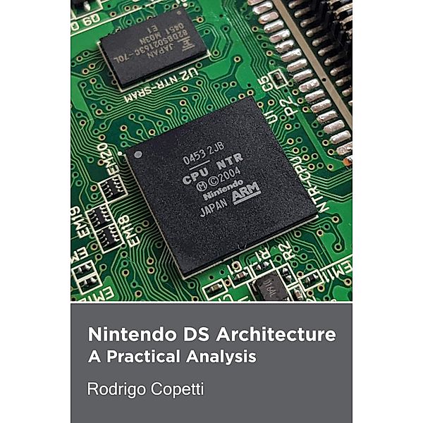 Nintendo DS Architecture (Architecture of Consoles: A Practical Analysis, #14) / Architecture of Consoles: A Practical Analysis, Rodrigo Copetti