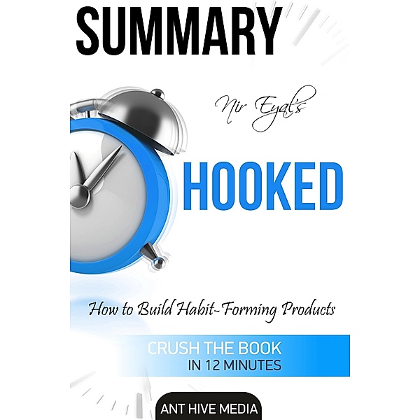 Nir Eyal's Hooked: Proven Strategies for Getting Up  to Speed Faster and Smarter Summary, AntHiveMedia