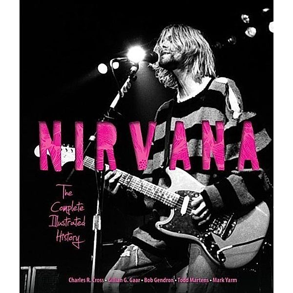 Nirvana, Charles Cross, Gillian G. Gaar, Bob Gendron, Mark Yarm, Todd Martens