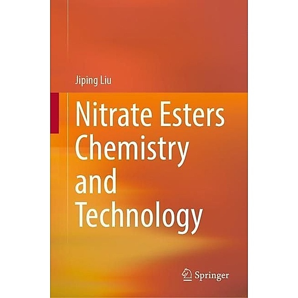 Nitrate Esters Chemistry and Technology, Jiping Liu
