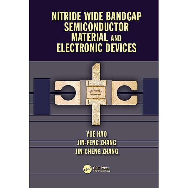 Nitride Wide Bandgap Semiconductor Material and Electronic Devices, Yue Hao, Jin Feng Zhang, Jin Cheng Zhang