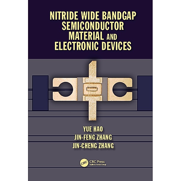 Nitride Wide Bandgap Semiconductor Material and Electronic Devices, Yue Hao, Jin Feng Zhang, Jin Cheng Zhang