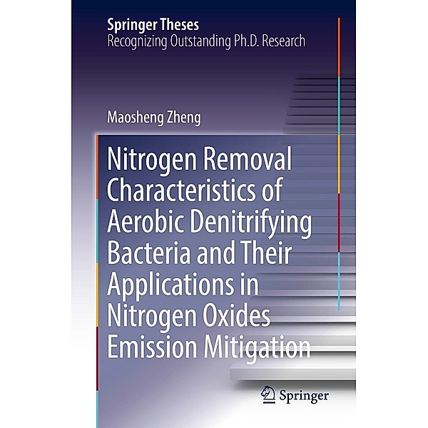 Nitrogen Removal Characteristics of Aerobic Denitrifying Bacteria and Their Applications in Nitrogen Oxides Emission Mitigation / Springer Theses, Maosheng Zheng