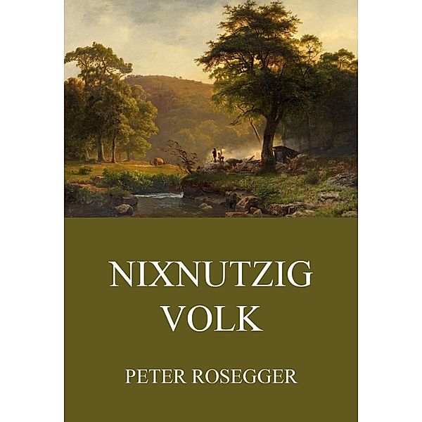 Nixnutzig Volk, Peter Rosegger