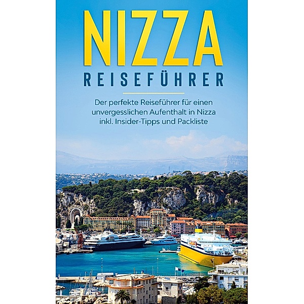 Nizza Reiseführer: Der perfekte Reiseführer für einen unvergesslichen Aufenthalt in Nizza inkl. Insider-Tipps und Packliste, Charlotte Poth
