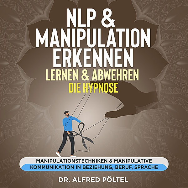 NLP & Manipulation erkennen, lernen & abwehren - die Hypnose, Dr. Alfred Pöltel