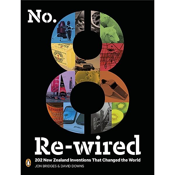 No. 8 Re-wired: 202 New Zealand Inventions That Changed the World, David Downs, Jon Bridges