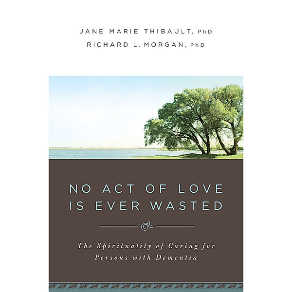 No Act of Love Is Ever Wasted, Richard L. Morgan, Jane Marie Thibault