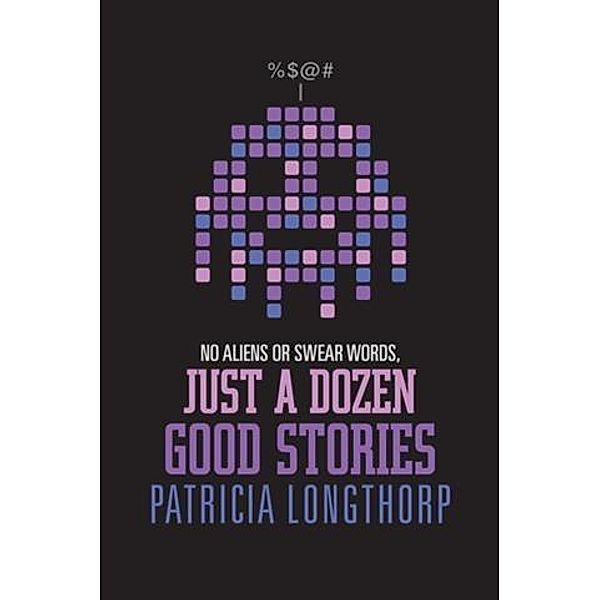 No Aliens or Swear Words - Just a Dozen Good Stories, Patricia Longthorp