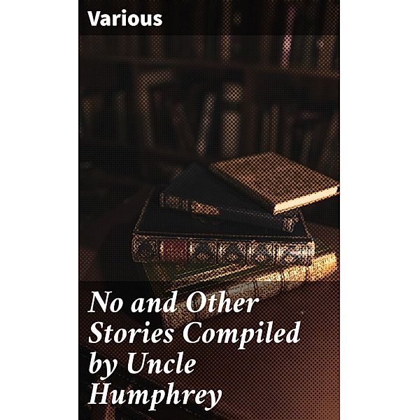 No and Other Stories Compiled by Uncle Humphrey, Various