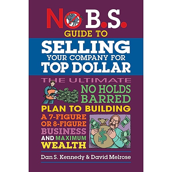 No B.S. Guide to Selling Your Company for Top Dollar / No B.S., Dan S. Kennedy, David Melrose