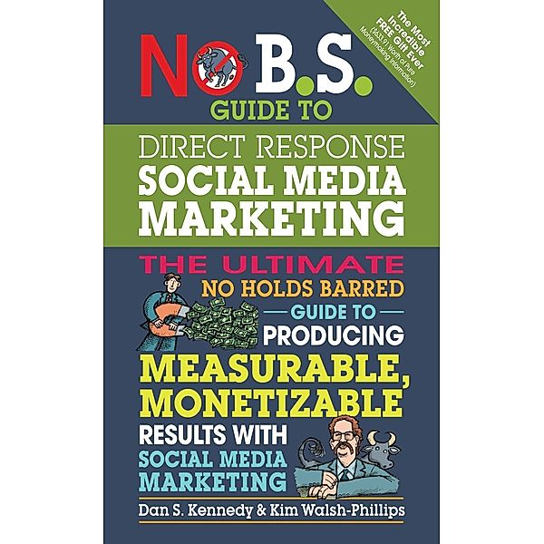 No B.S.: No B.S. Guide to Direct Response Social Media Marketing, Kim Walsh-Phillips, Dan S. Kennedy