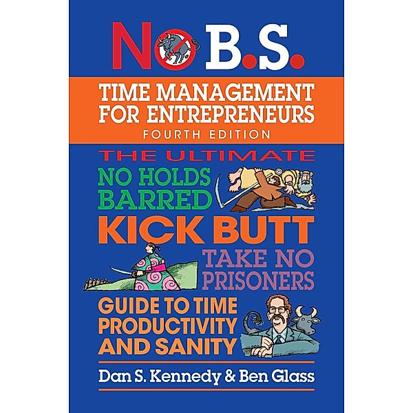 No B.S. Time Management for Entrepreneurs / No B.S., Dan S. Kennedy, Ben Glass