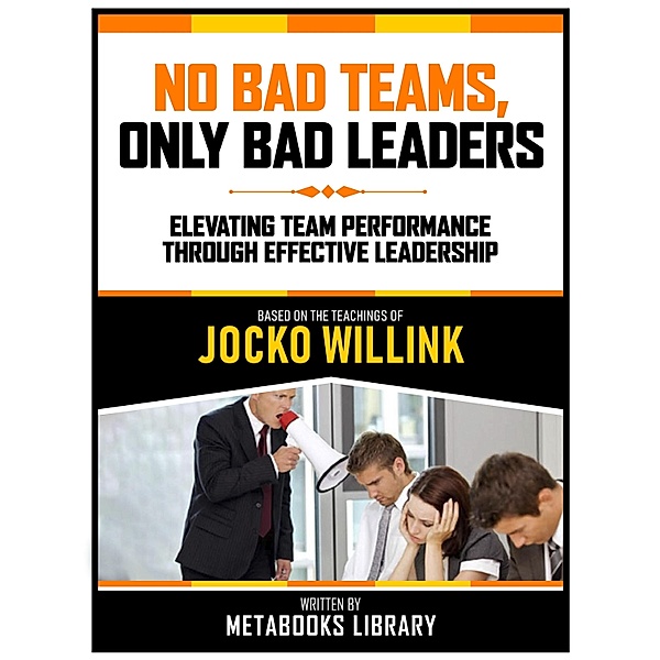 No Bad Teams, Only Bad Leaders - Based On The Teachings Of Jocko Willink, Metabooks Library