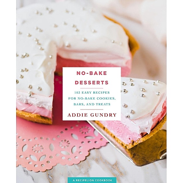 No-Bake Desserts / RecipeLion, Addie Gundry